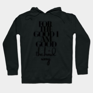 For the good I am good, the hard way: Hoodie